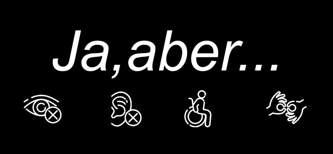 GRafik, komplett schwarzer Hintergrund mit weißer, serifenlosen Schrift Ja, aber, darunter Icons für Barrierefreiheit, Auge, Ohr, Rollstuhlfahrer:in, Hände